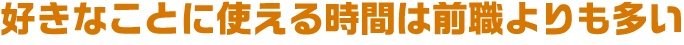 好きなことに使える時間は前職よりも多い