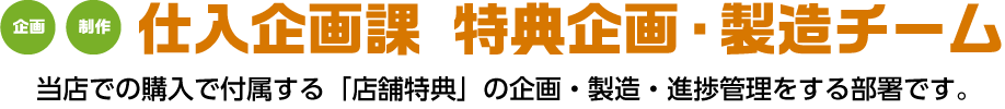 仕入企画課 特典企画・製造チーム